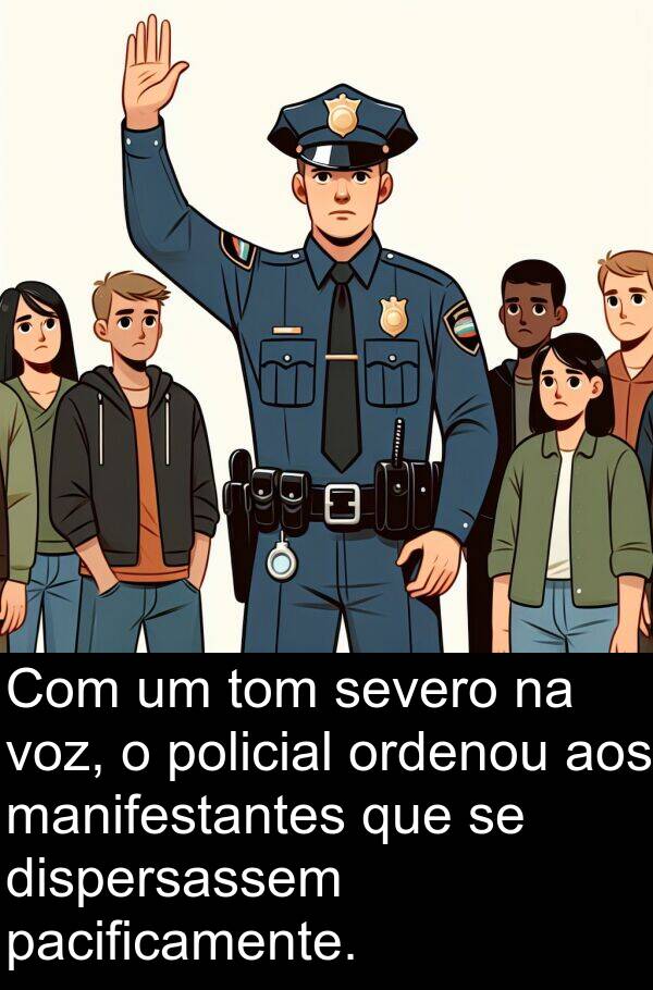 pacificamente: Com um tom severo na voz, o policial ordenou aos manifestantes que se dispersassem pacificamente.