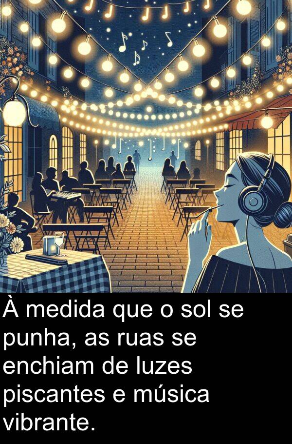 medida: À medida que o sol se punha, as ruas se enchiam de luzes piscantes e música vibrante.