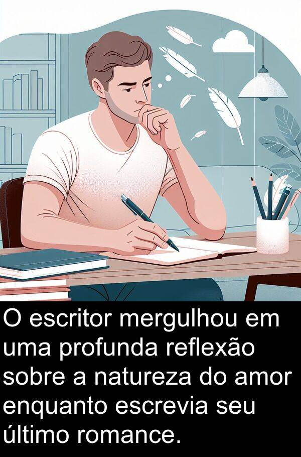 último: O escritor mergulhou em uma profunda reflexão sobre a natureza do amor enquanto escrevia seu último romance.