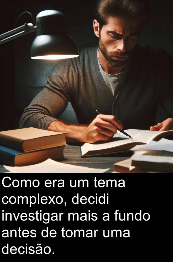 decidi: Como era um tema complexo, decidi investigar mais a fundo antes de tomar uma decisão.