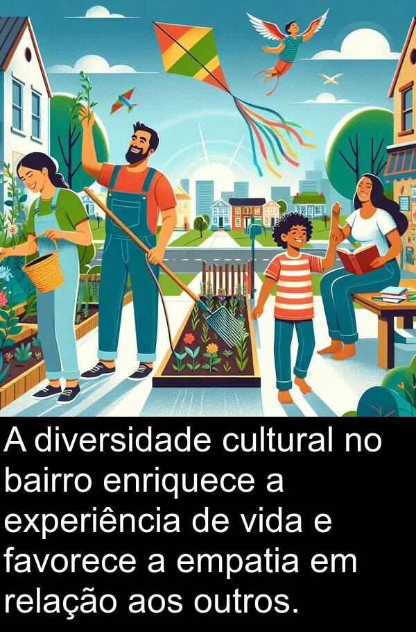 bairro: A diversidade cultural no bairro enriquece a experiência de vida e favorece a empatia em relação aos outros.