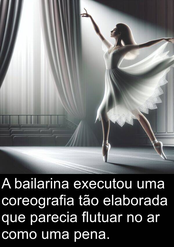 parecia: A bailarina executou uma coreografia tão elaborada que parecia flutuar no ar como uma pena.