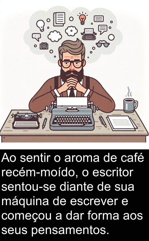 café: Ao sentir o aroma de café recém-moído, o escritor sentou-se diante de sua máquina de escrever e começou a dar forma aos seus pensamentos.