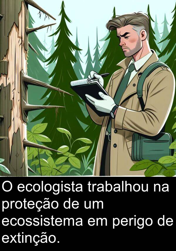 trabalhou: O ecologista trabalhou na proteção de um ecossistema em perigo de extinção.