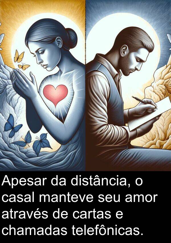 manteve: Apesar da distância, o casal manteve seu amor através de cartas e chamadas telefônicas.