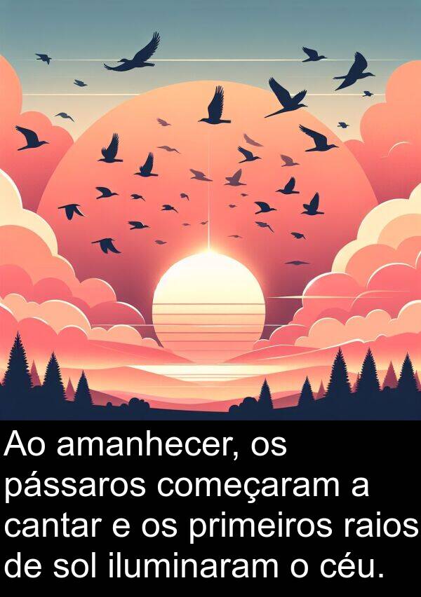 iluminaram: Ao amanhecer, os pássaros começaram a cantar e os primeiros raios de sol iluminaram o céu.