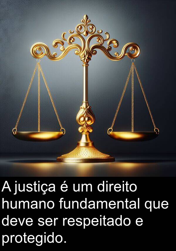 humano: A justiça é um direito humano fundamental que deve ser respeitado e protegido.