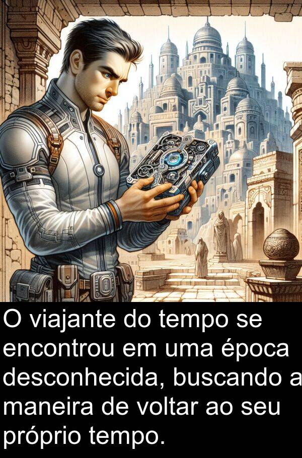 próprio: O viajante do tempo se encontrou em uma época desconhecida, buscando a maneira de voltar ao seu próprio tempo.