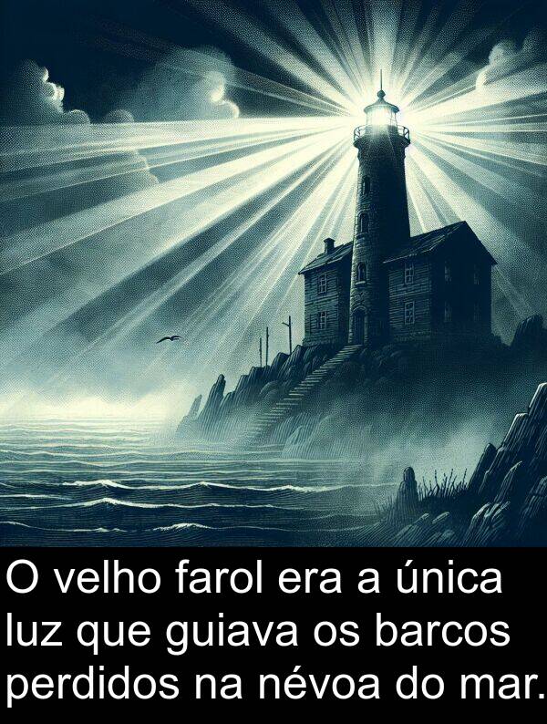 velho: O velho farol era a única luz que guiava os barcos perdidos na névoa do mar.