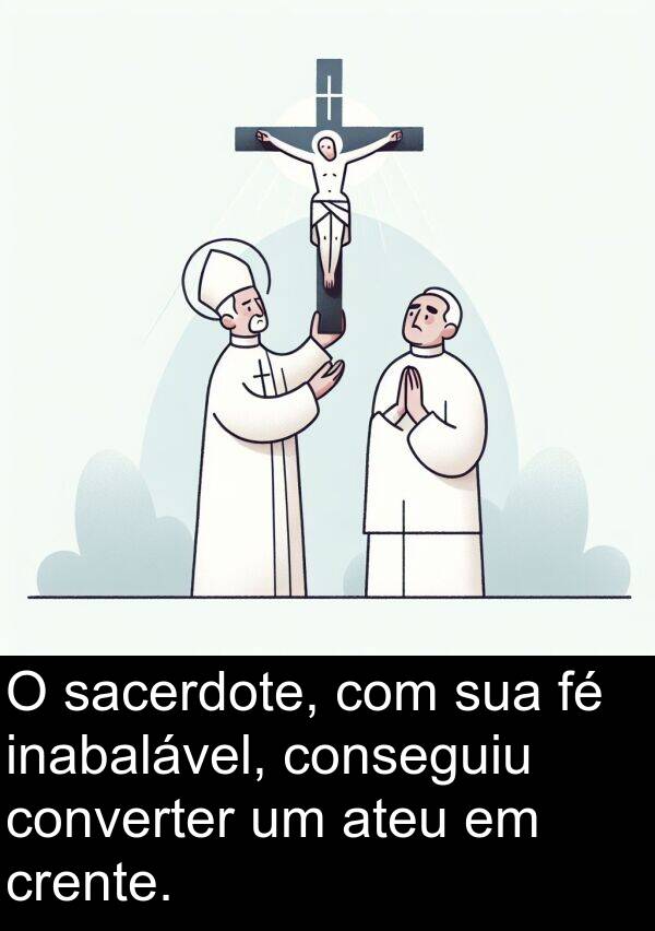 sacerdote: O sacerdote, com sua fé inabalável, conseguiu converter um ateu em crente.