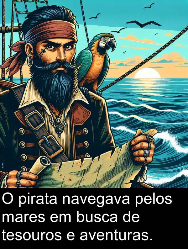 navegava: O pirata navegava pelos mares em busca de tesouros e aventuras.