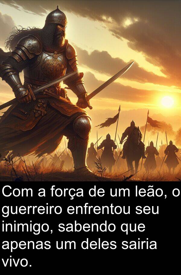 sabendo: Com a força de um leão, o guerreiro enfrentou seu inimigo, sabendo que apenas um deles sairia vivo.