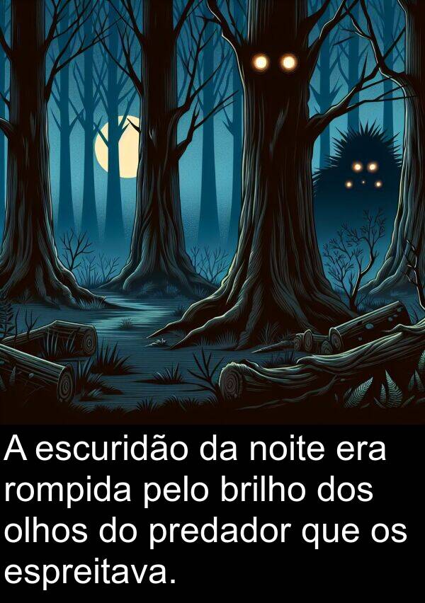 olhos: A escuridão da noite era rompida pelo brilho dos olhos do predador que os espreitava.