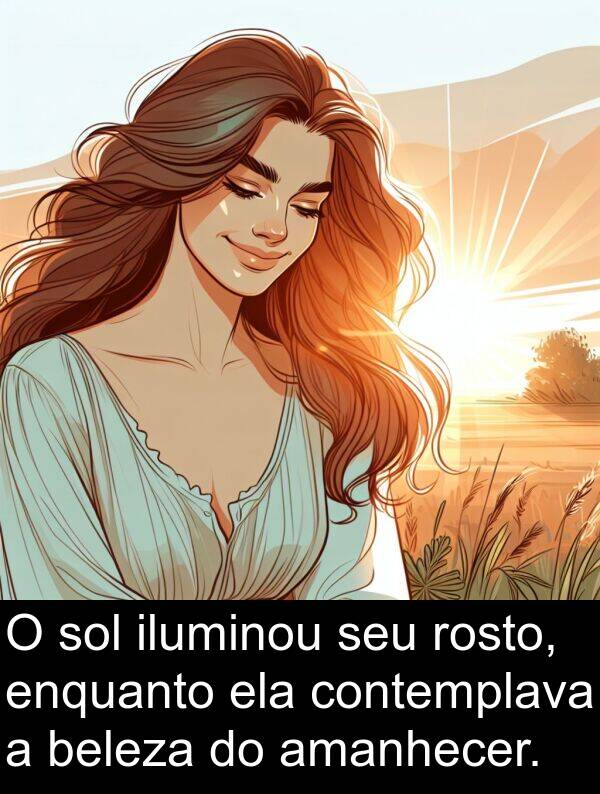 iluminou: O sol iluminou seu rosto, enquanto ela contemplava a beleza do amanhecer.