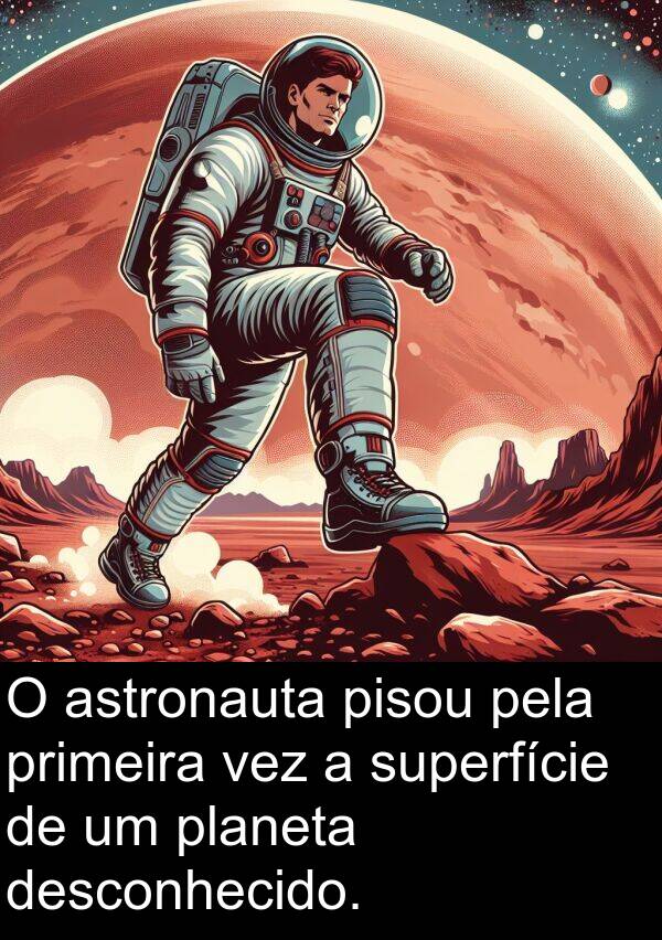 vez: O astronauta pisou pela primeira vez a superfície de um planeta desconhecido.