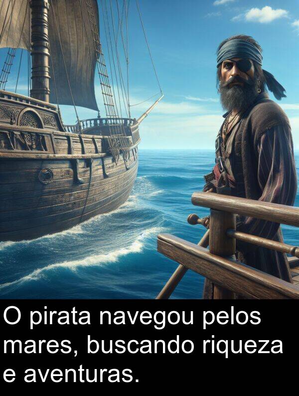 mares: O pirata navegou pelos mares, buscando riqueza e aventuras.