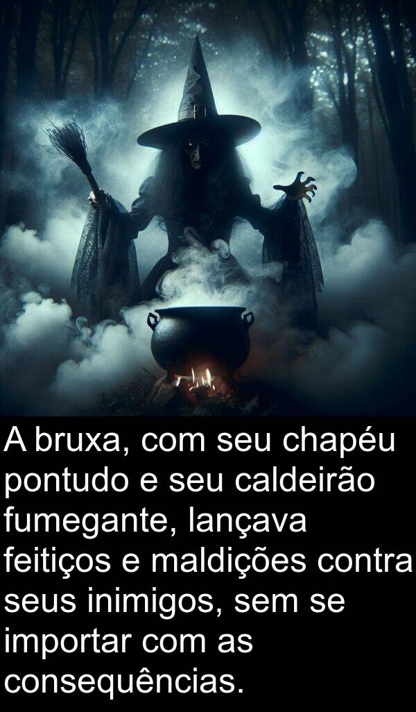 feitiços: A bruxa, com seu chapéu pontudo e seu caldeirão fumegante, lançava feitiços e maldições contra seus inimigos, sem se importar com as consequências.