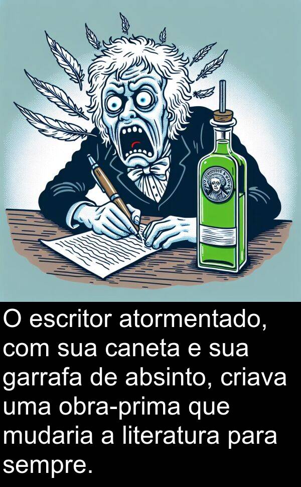 mudaria: O escritor atormentado, com sua caneta e sua garrafa de absinto, criava uma obra-prima que mudaria a literatura para sempre.