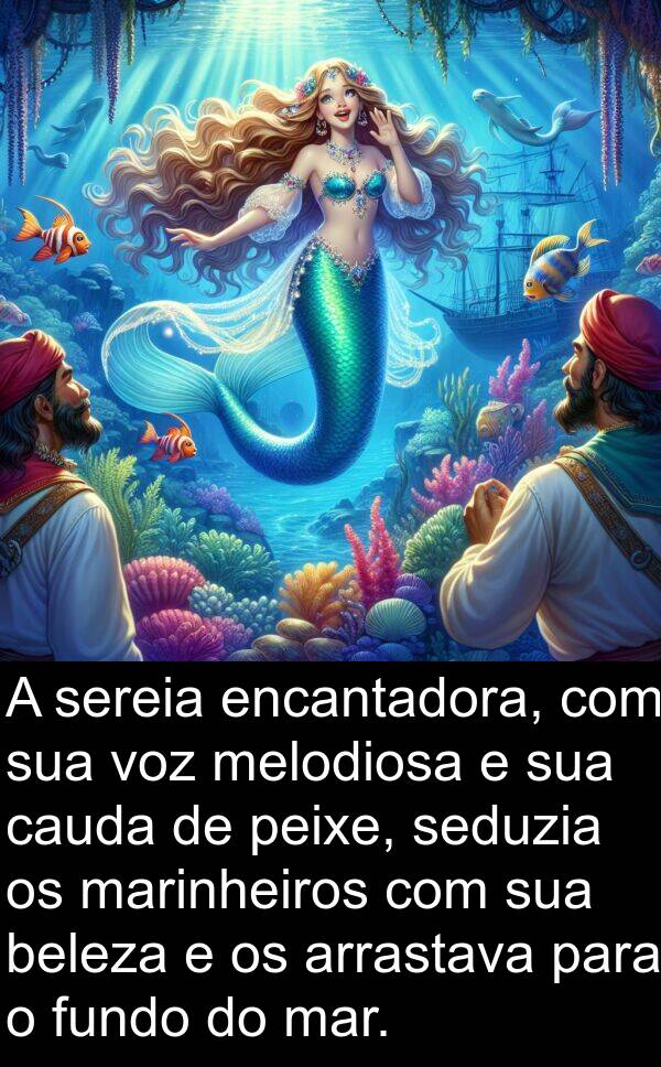 mar: A sereia encantadora, com sua voz melodiosa e sua cauda de peixe, seduzia os marinheiros com sua beleza e os arrastava para o fundo do mar.