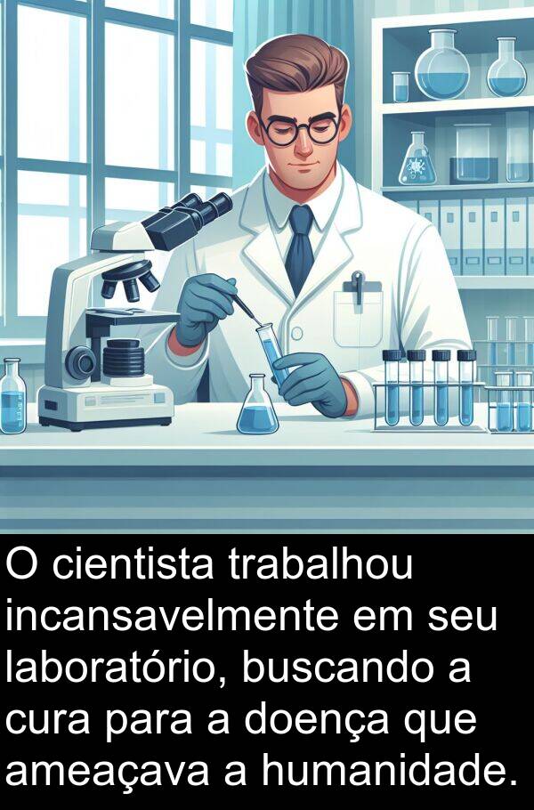 humanidade: O cientista trabalhou incansavelmente em seu laboratório, buscando a cura para a doença que ameaçava a humanidade.