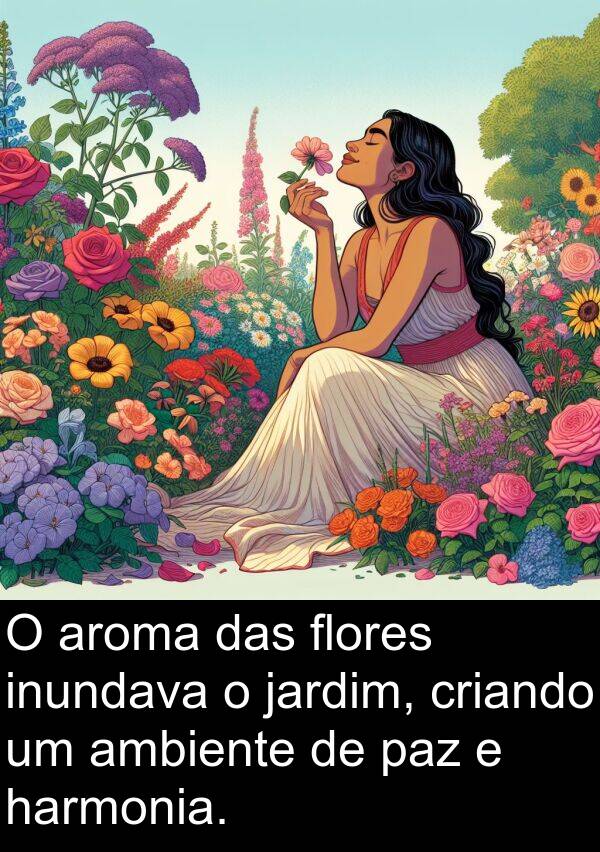 harmonia: O aroma das flores inundava o jardim, criando um ambiente de paz e harmonia.