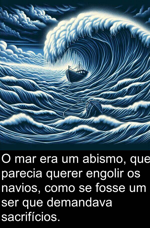 parecia: O mar era um abismo, que parecia querer engolir os navios, como se fosse um ser que demandava sacrifícios.