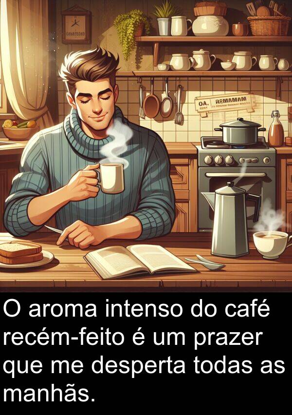 café: O aroma intenso do café recém-feito é um prazer que me desperta todas as manhãs.