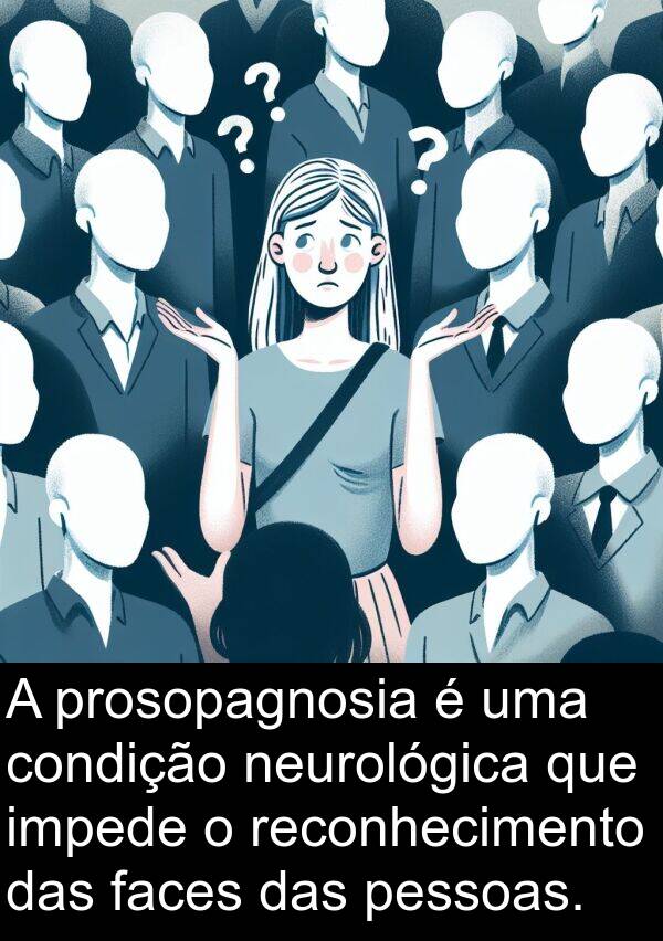 neurológica: A prosopagnosia é uma condição neurológica que impede o reconhecimento das faces das pessoas.