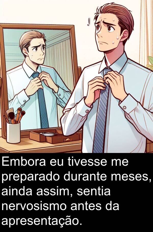 nervosismo: Embora eu tivesse me preparado durante meses, ainda assim, sentia nervosismo antes da apresentação.