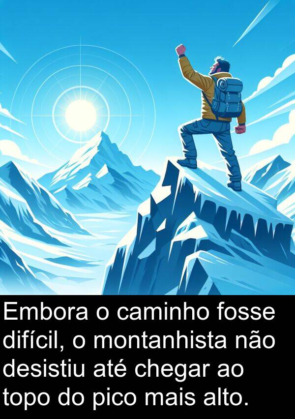 caminho: Embora o caminho fosse difícil, o montanhista não desistiu até chegar ao topo do pico mais alto.