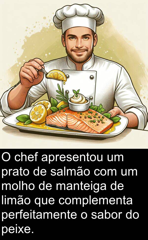 sabor: O chef apresentou um prato de salmão com um molho de manteiga de limão que complementa perfeitamente o sabor do peixe.