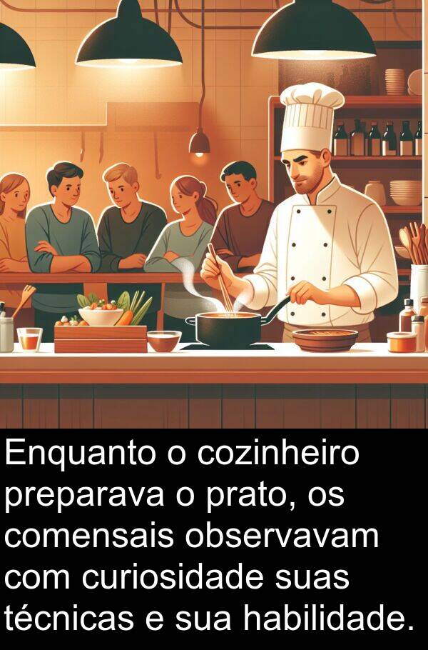 habilidade: Enquanto o cozinheiro preparava o prato, os comensais observavam com curiosidade suas técnicas e sua habilidade.