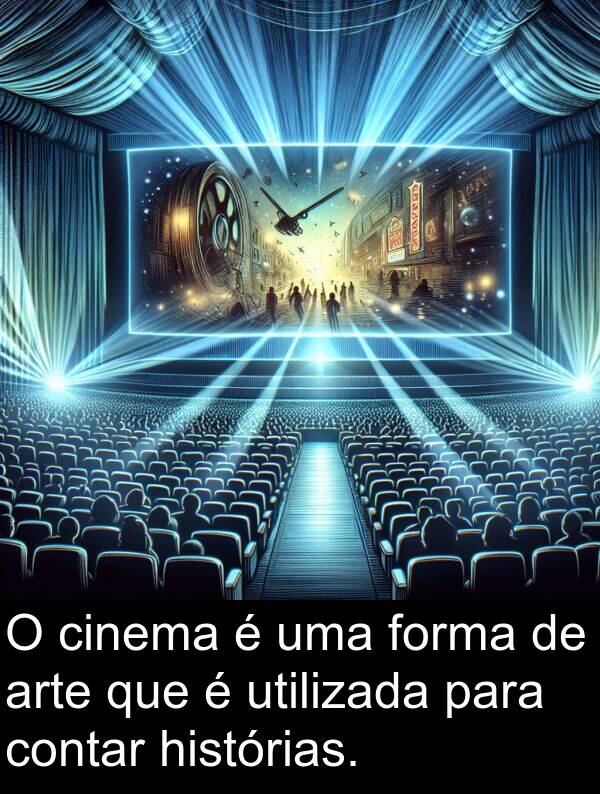 histórias: O cinema é uma forma de arte que é utilizada para contar histórias.