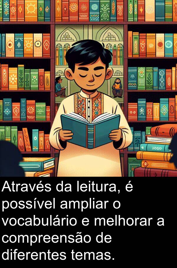 vocabulário: Através da leitura, é possível ampliar o vocabulário e melhorar a compreensão de diferentes temas.