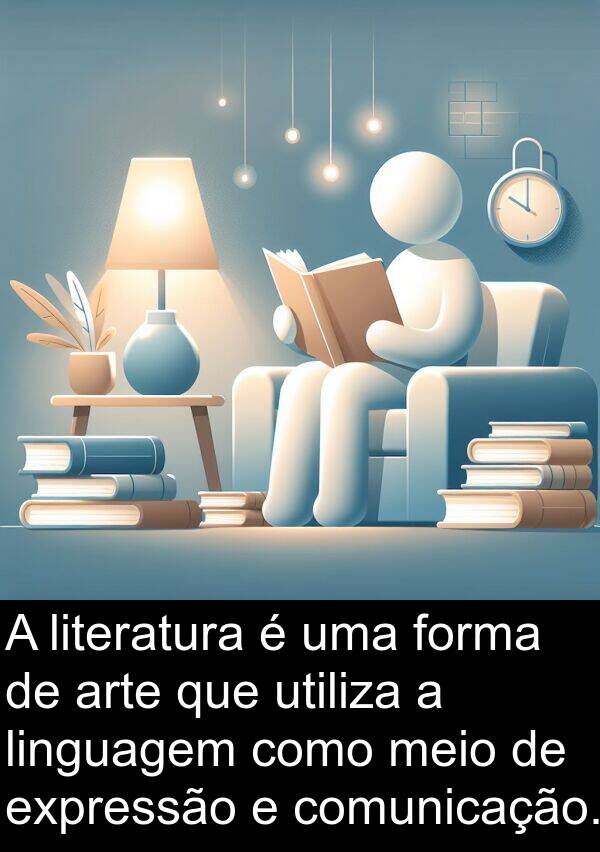 utiliza: A literatura é uma forma de arte que utiliza a linguagem como meio de expressão e comunicação.