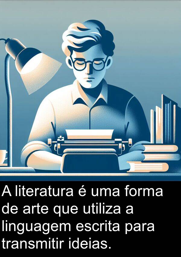 utiliza: A literatura é uma forma de arte que utiliza a linguagem escrita para transmitir ideias.