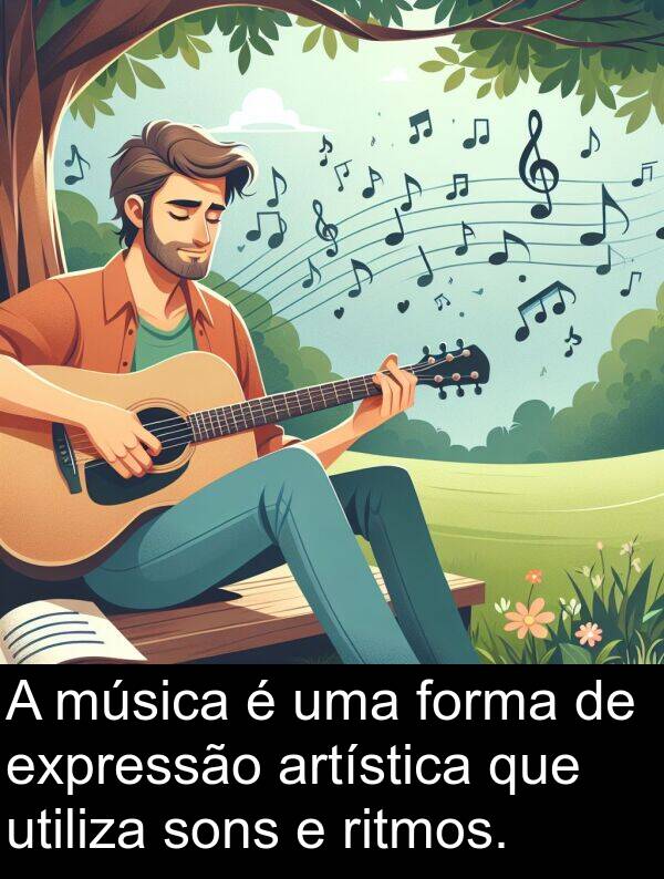 utiliza: A música é uma forma de expressão artística que utiliza sons e ritmos.