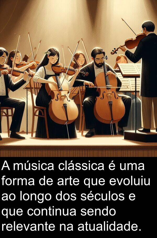 séculos: A música clássica é uma forma de arte que evoluiu ao longo dos séculos e que continua sendo relevante na atualidade.