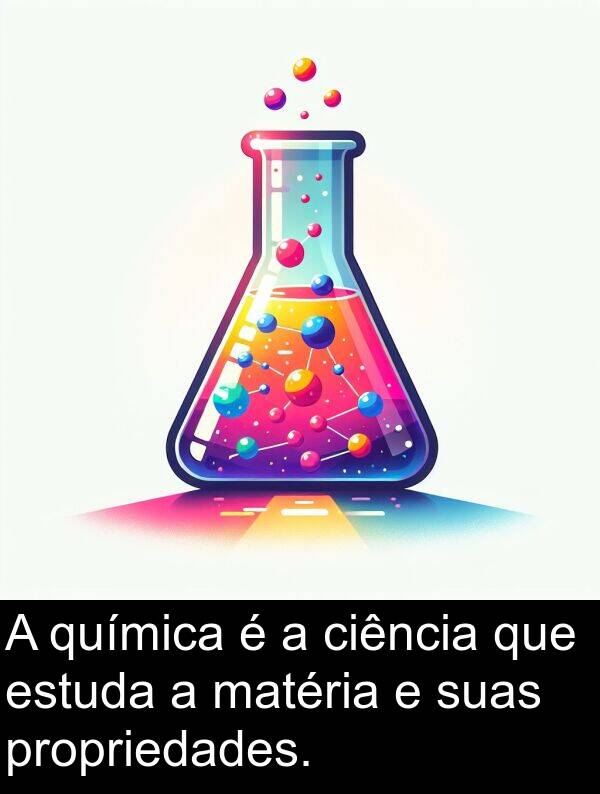 propriedades: A química é a ciência que estuda a matéria e suas propriedades.