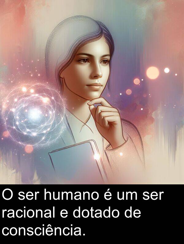 humano: O ser humano é um ser racional e dotado de consciência.