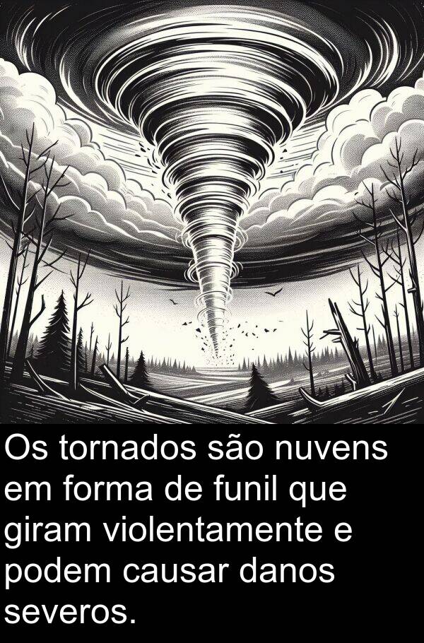 giram: Os tornados são nuvens em forma de funil que giram violentamente e podem causar danos severos.