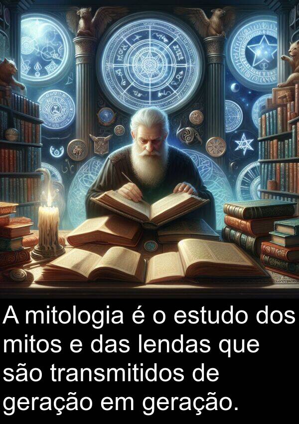 geração: A mitologia é o estudo dos mitos e das lendas que são transmitidos de geração em geração.