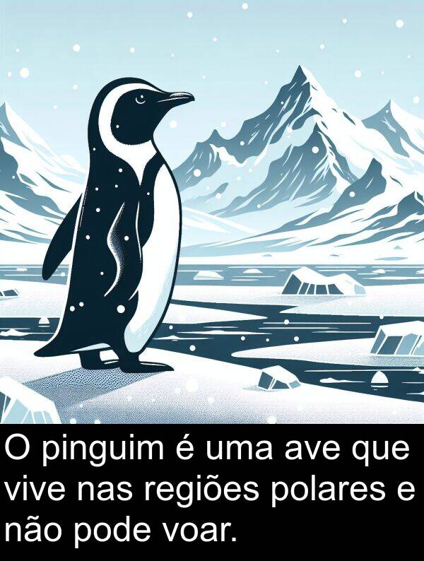 nas: O pinguim é uma ave que vive nas regiões polares e não pode voar.