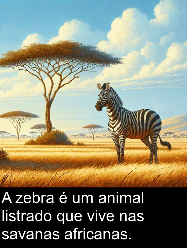 zebra: A zebra é um animal listrado que vive nas savanas africanas.