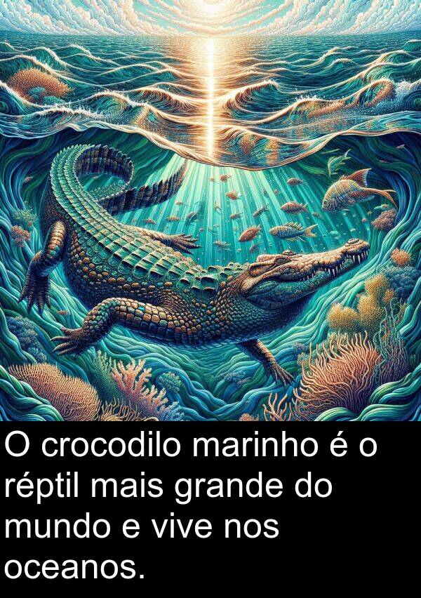 marinho: O crocodilo marinho é o réptil mais grande do mundo e vive nos oceanos.