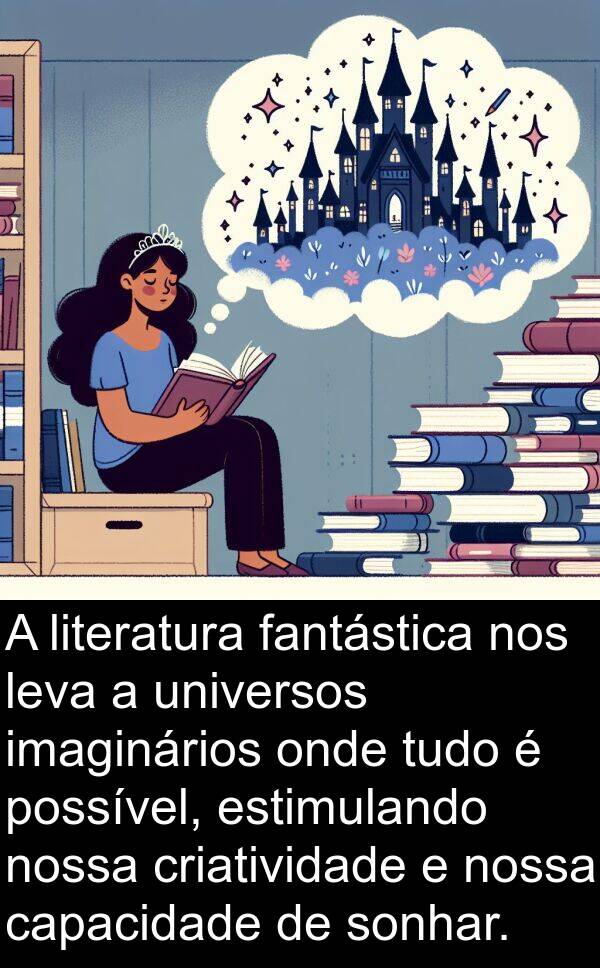 universos: A literatura fantástica nos leva a universos imaginários onde tudo é possível, estimulando nossa criatividade e nossa capacidade de sonhar.