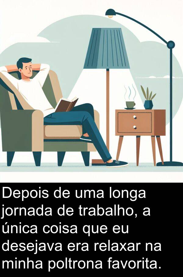 única: Depois de uma longa jornada de trabalho, a única coisa que eu desejava era relaxar na minha poltrona favorita.