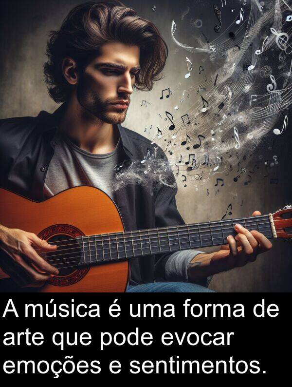 pode: A música é uma forma de arte que pode evocar emoções e sentimentos.