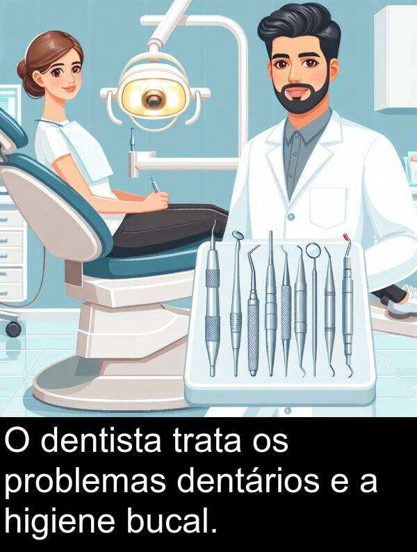 dentários: O dentista trata os problemas dentários e a higiene bucal.