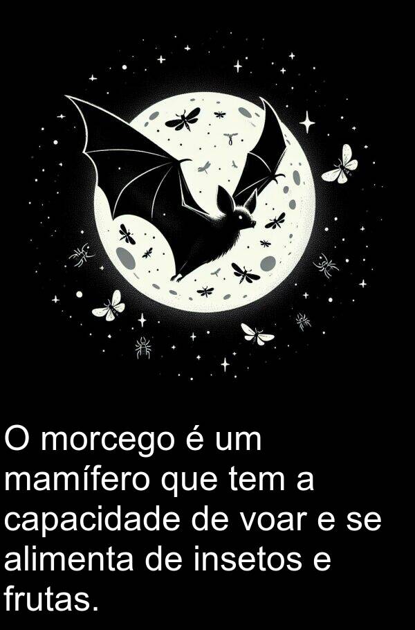 mamífero: O morcego é um mamífero que tem a capacidade de voar e se alimenta de insetos e frutas.